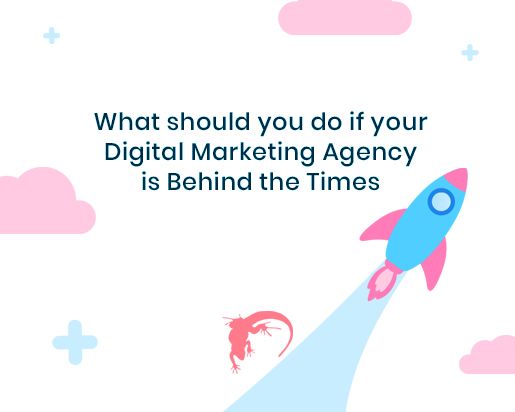Blogpost what should you do if your digital marketing agency is behind the times 512by408